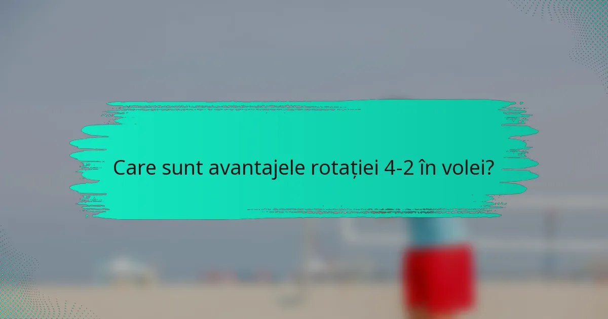 Care sunt avantajele rotației 4-2 în volei?
