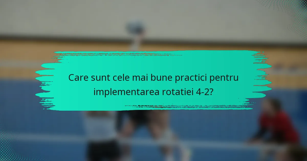 Care sunt cele mai bune practici pentru implementarea rotatiei 4-2?