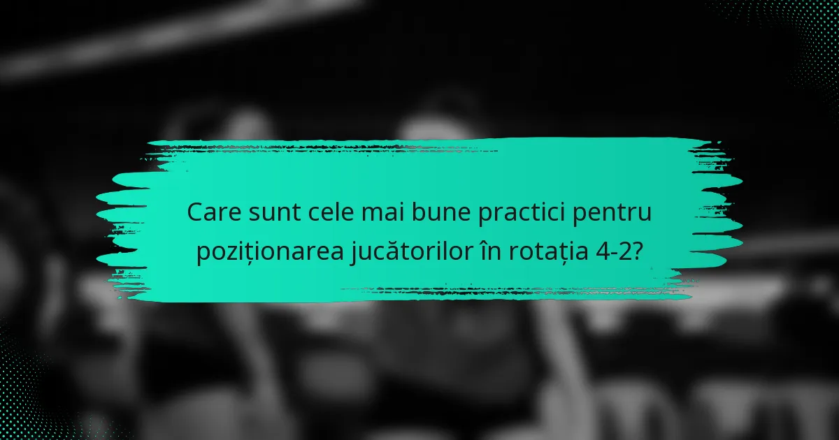 Care sunt cele mai bune practici pentru poziționarea jucătorilor în rotația 4-2?