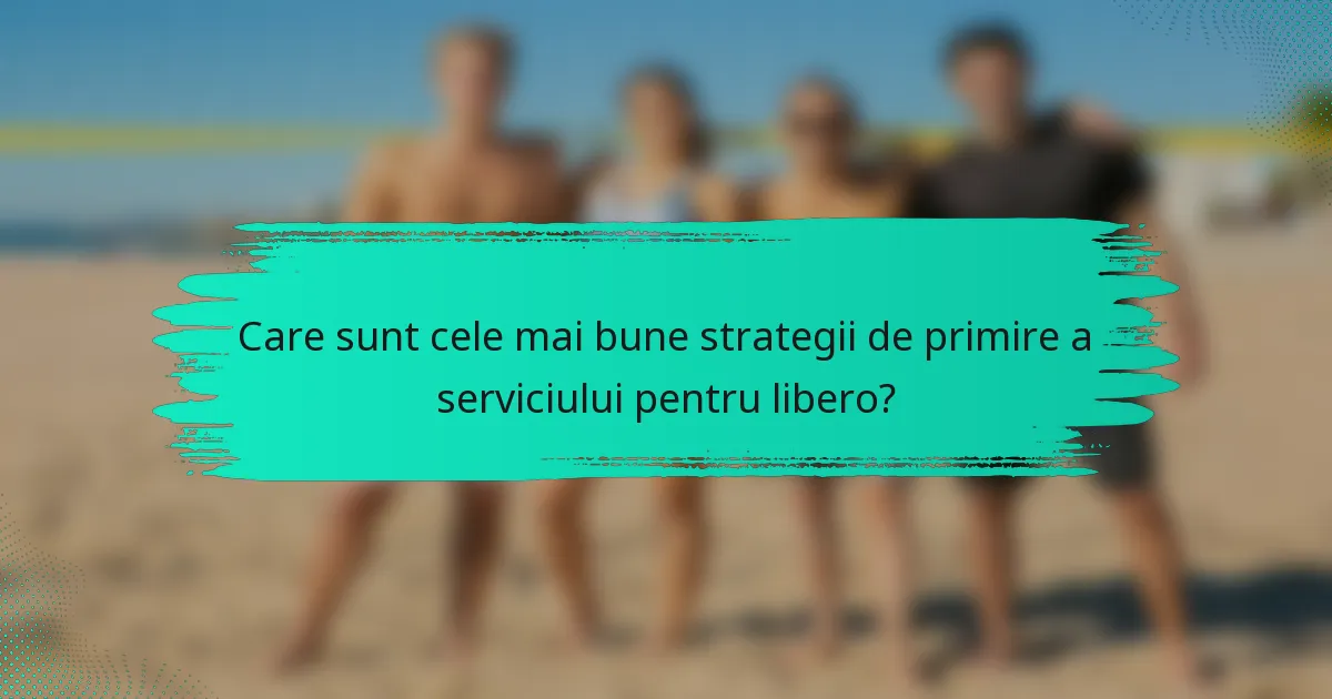 Care sunt cele mai bune strategii de primire a serviciului pentru libero?