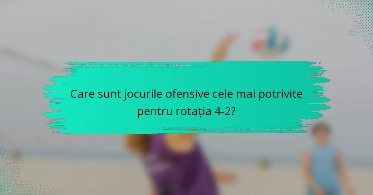 Care sunt jocurile ofensive cele mai potrivite pentru rotația 4-2?
