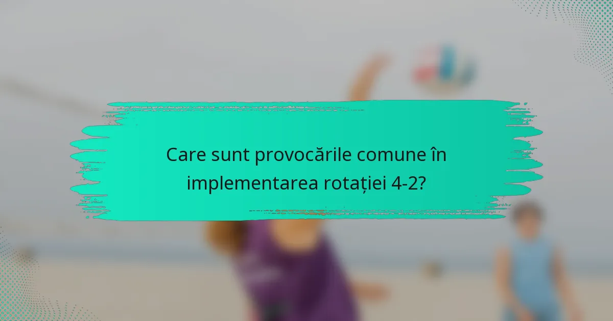 Care sunt provocările comune în implementarea rotației 4-2?