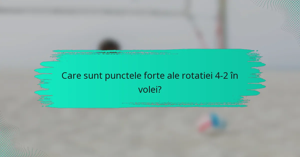 Care sunt punctele forte ale rotatiei 4-2 în volei?
