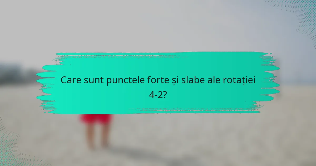 Care sunt punctele forte și slabe ale rotației 4-2?