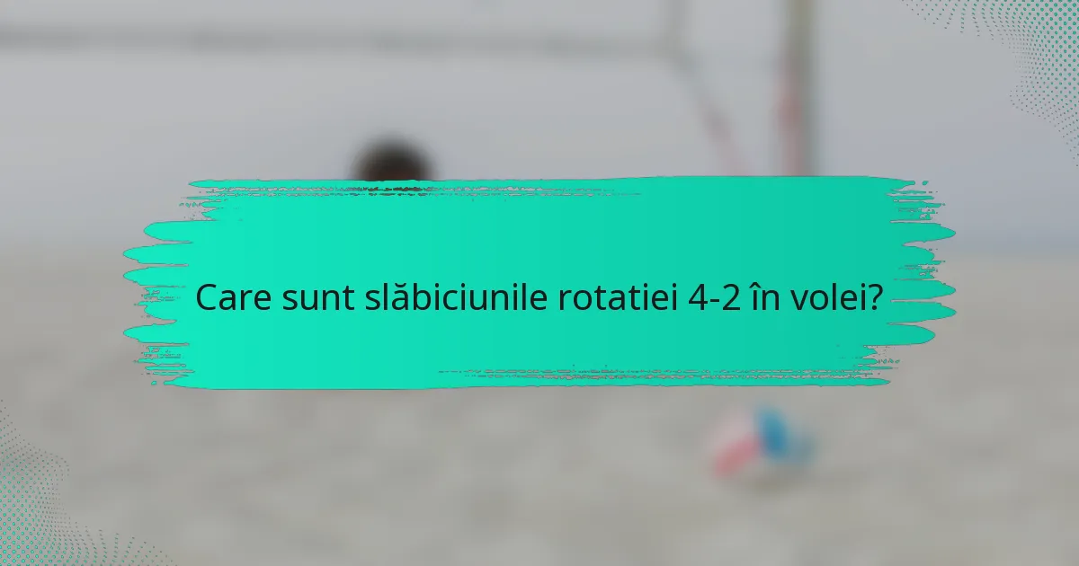 Care sunt slăbiciunile rotatiei 4-2 în volei?