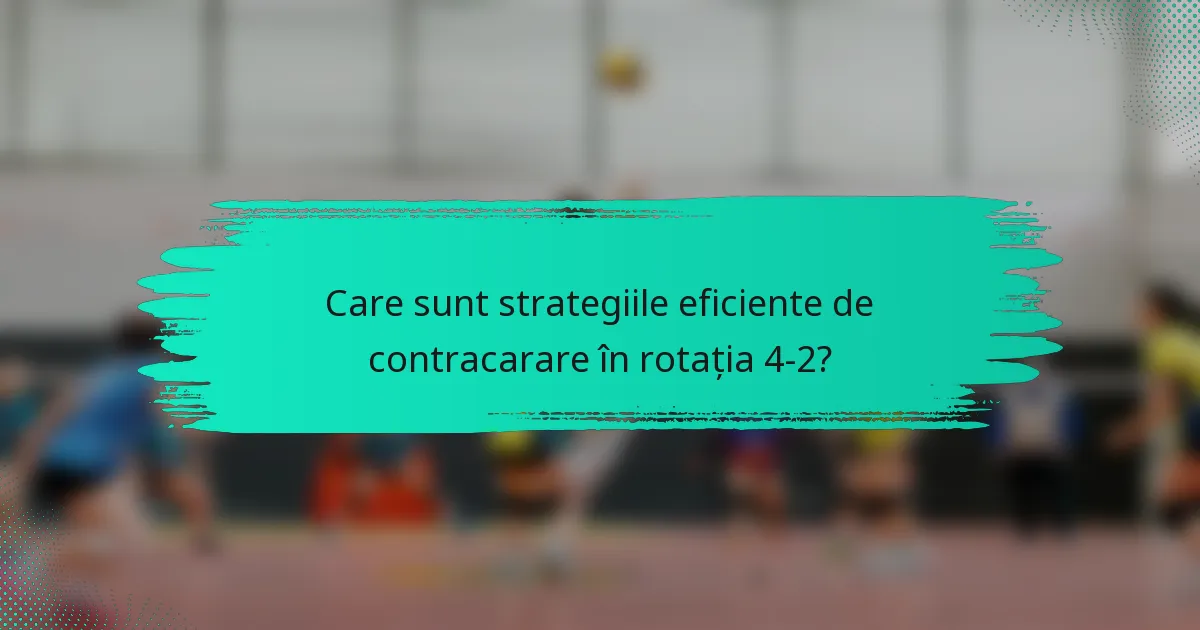 Care sunt strategiile eficiente de contracarare în rotația 4-2?