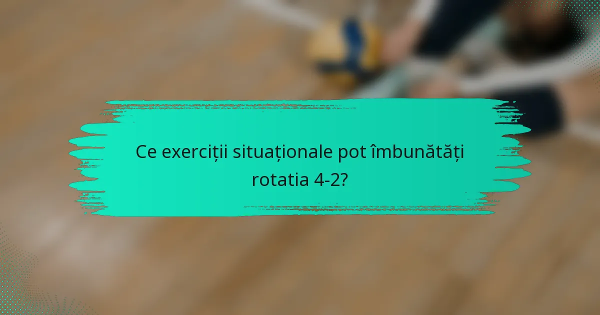 Ce exerciții situaționale pot îmbunătăți rotatia 4-2?