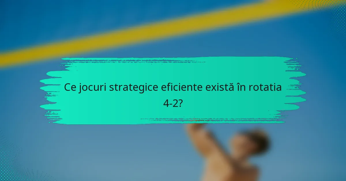 Ce jocuri strategice eficiente există în rotatia 4-2?