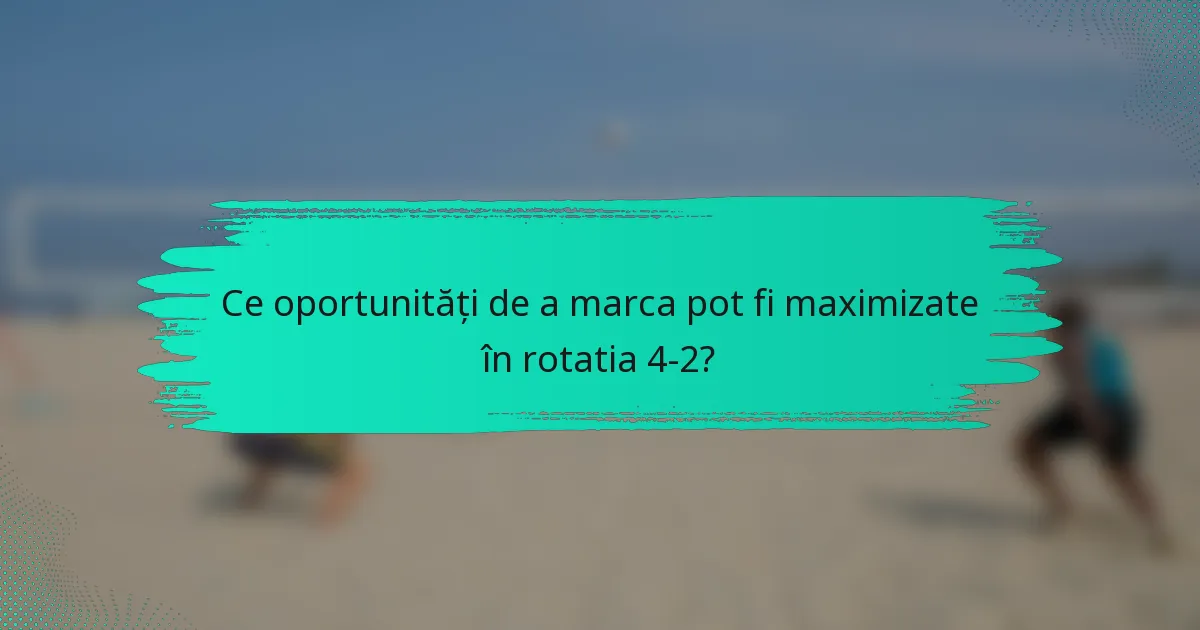 Ce oportunități de a marca pot fi maximizate în rotatia 4-2?