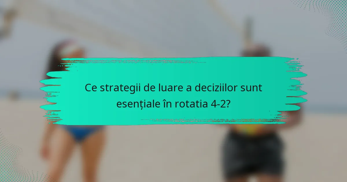 Ce strategii de luare a deciziilor sunt esențiale în rotatia 4-2?