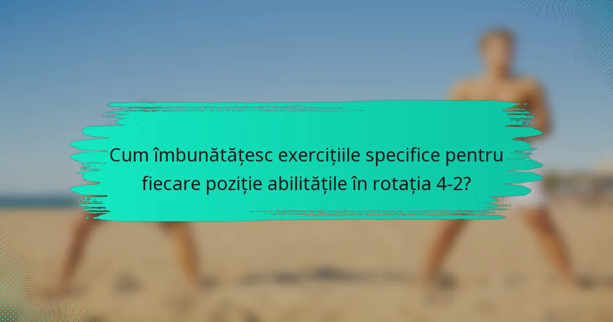 Cum îmbunătățesc exercițiile specifice pentru fiecare poziție abilitățile în rotația 4-2?