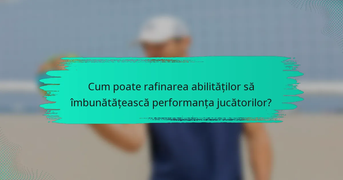 Cum poate rafinarea abilităților să îmbunătățească performanța jucătorilor?