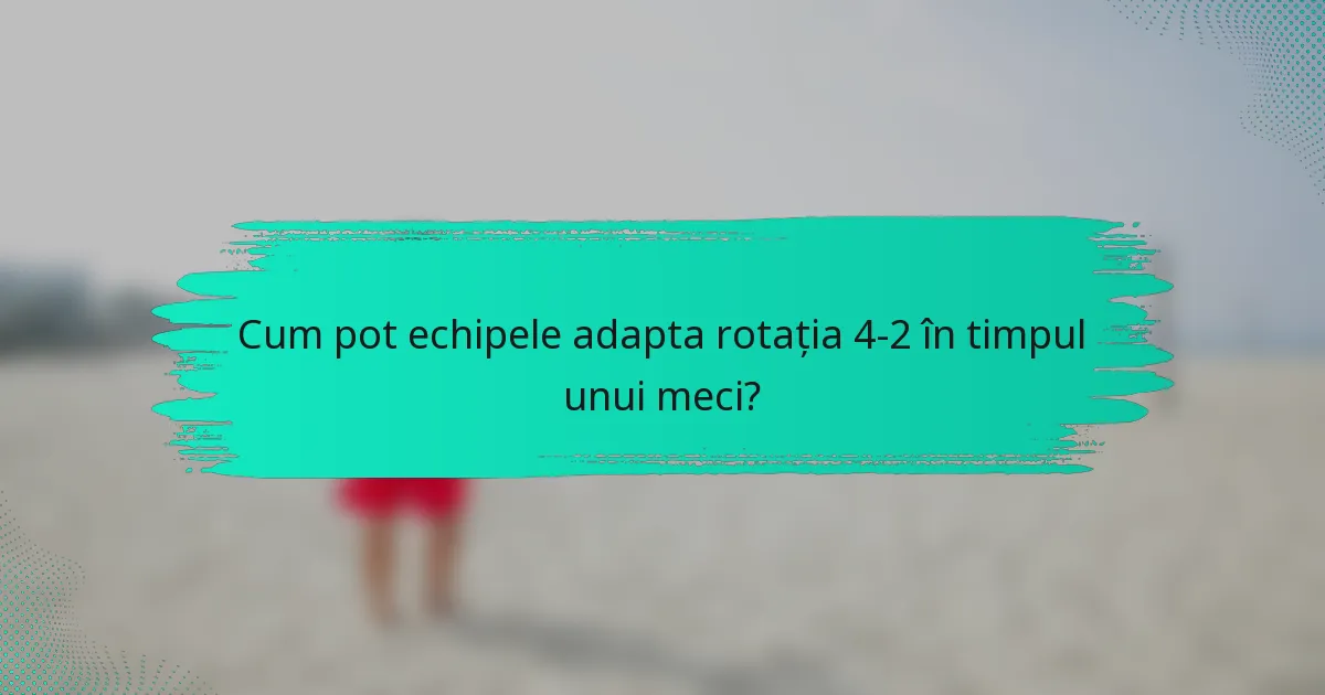 Cum pot echipele adapta rotația 4-2 în timpul unui meci?