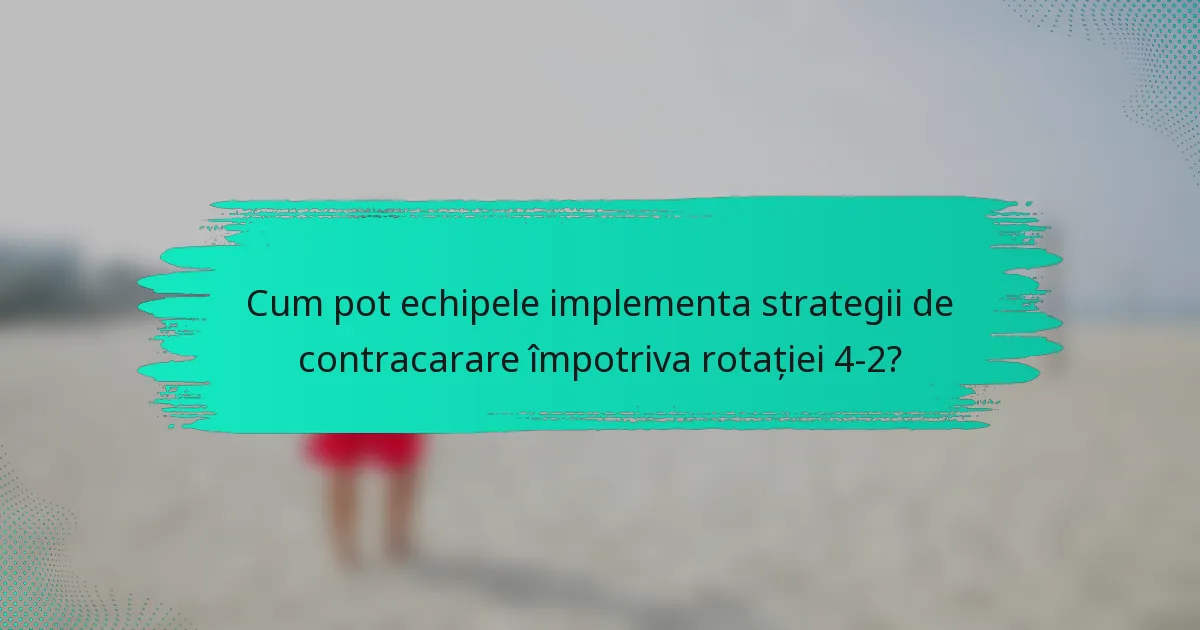 Cum pot echipele implementa strategii de contracarare împotriva rotației 4-2?