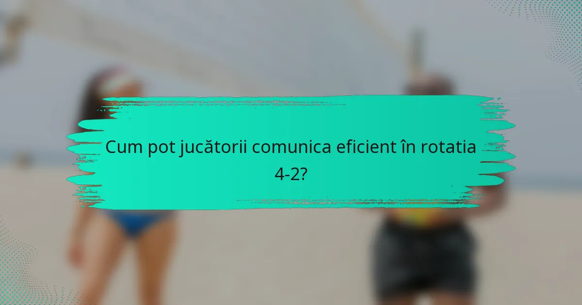 Cum pot jucătorii comunica eficient în rotatia 4-2?