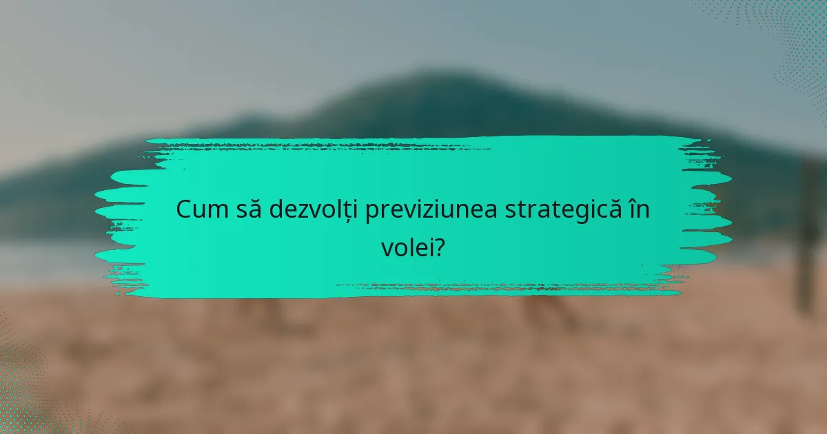 Cum să dezvolți previziunea strategică în volei?
