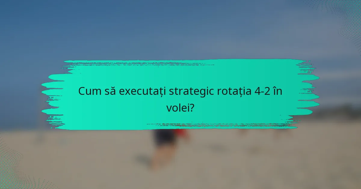 Cum să executați strategic rotația 4-2 în volei?