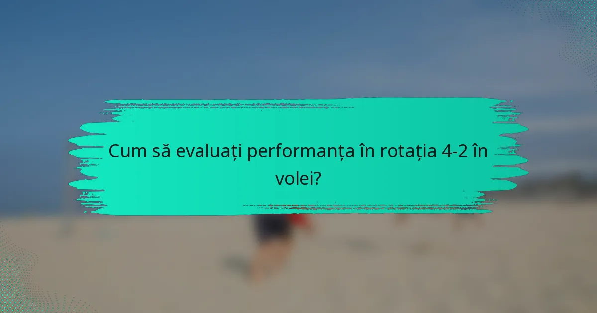Cum să evaluați performanța în rotația 4-2 în volei?