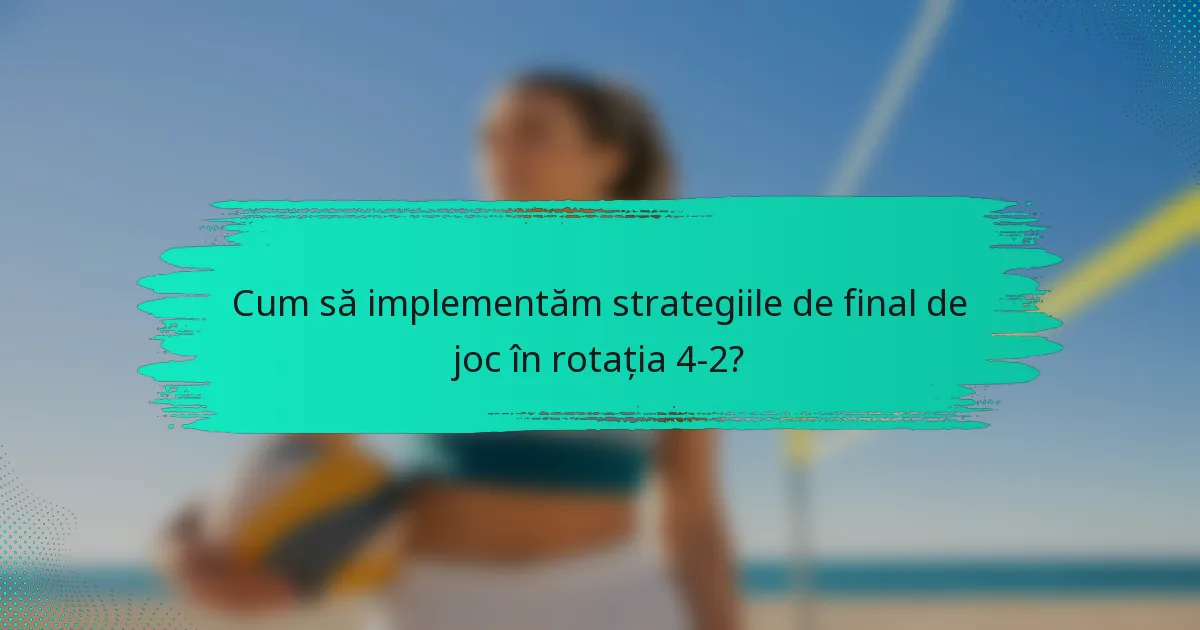 Cum să implementăm strategiile de final de joc în rotația 4-2?