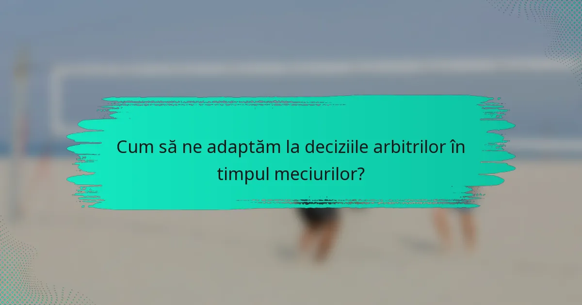 Cum să ne adaptăm la deciziile arbitrilor în timpul meciurilor?