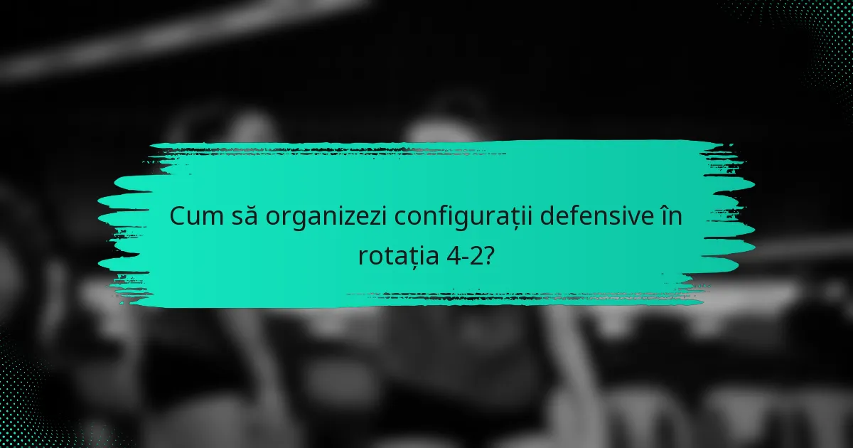 Cum să organizezi configurații defensive în rotația 4-2?
