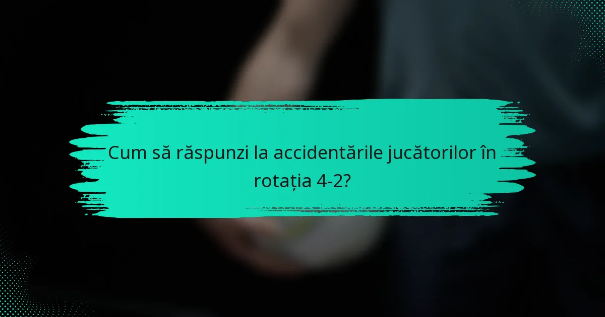 Cum să răspunzi la accidentările jucătorilor în rotația 4-2?