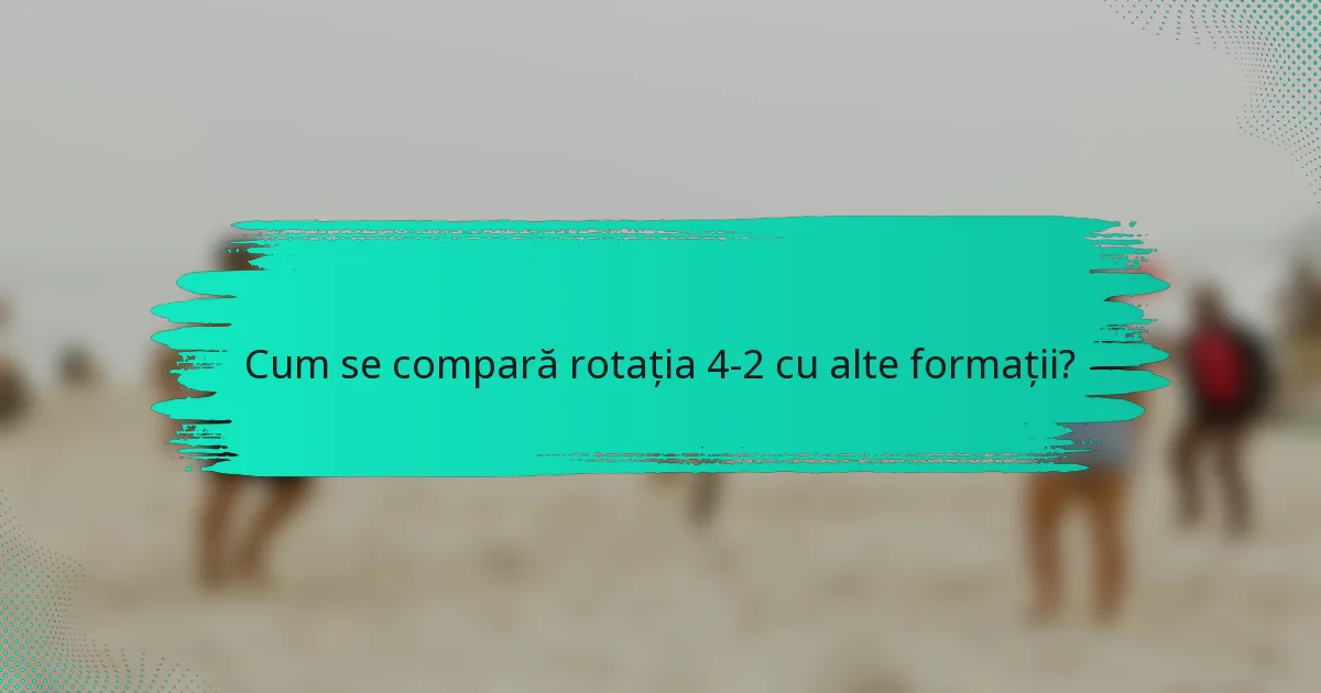 Cum se compară rotația 4-2 cu alte formații?