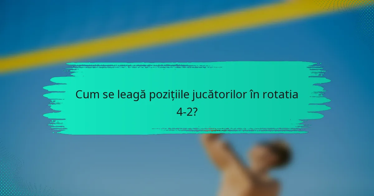 Cum se leagă pozițiile jucătorilor în rotatia 4-2?
