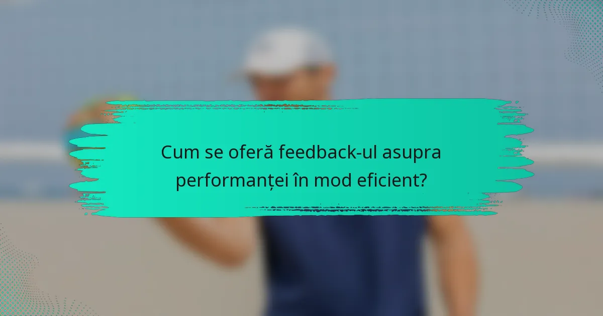 Cum se oferă feedback-ul asupra performanței în mod eficient?