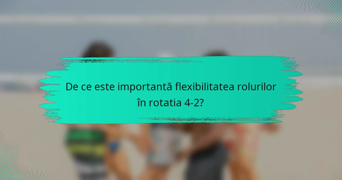 De ce este importantă flexibilitatea rolurilor în rotatia 4-2?